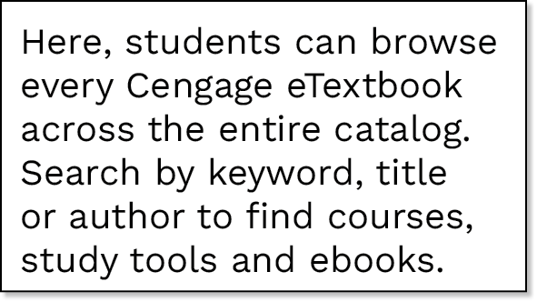 Here, students can browse every Cengage eTextbook across the entire catalog  Search by keyword, title or author to fi   