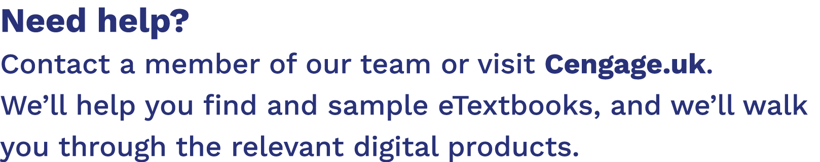 Need help? Contact a member of our team or visit Cengage.uk. We’ll help you find and sample eTextbooks, and we’ll wal...