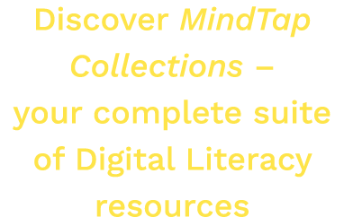 Discover MindTap Collections – your complete suite of Digital Literacy resources