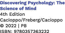 Discovering Psychology: The Science of Mind 4th Edition Cacioppo/Freberg/Cacioppo © 2022 | PB ISBN: 9780357363232