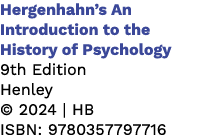 Hergenhahn’s An Introduction to the History of Psychology 9th Edition Henley © 2024 | HB ISBN: 9780357797716
