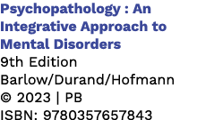 Psychopathology : An Integrative Approach to Mental Disorders 9th Edition Barlow/Durand/Hofmann © 2023 | PB ISBN: 978...