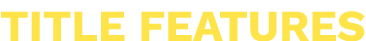 TITLE FEATURES