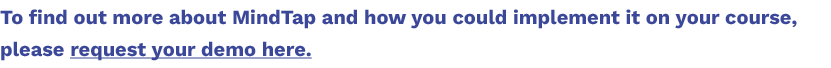 To find out more about MindTap and how you could implement it on your course, please request your demo here.