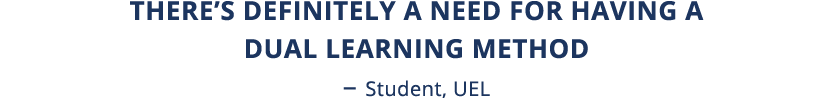 There s definitely a need for having a dual learning method   Student, UEL