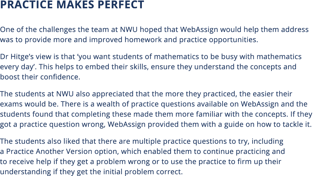 PRACTICE MAKES PERFECT One of the challenges the team at NWU hoped that WebAssign would help them address was to prov   