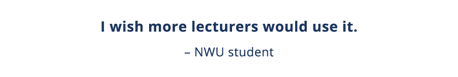I wish more lecturers would use it    NWU student