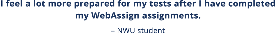 I feel a lot more prepared for my tests after I have completed my WebAssign assignments    NWU student