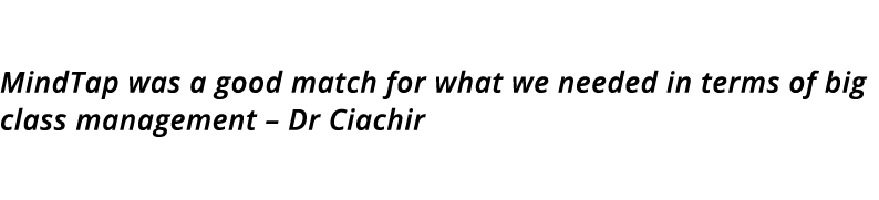 MindTap was a good match for what we needed in terms of big class management   Dr Ciachir