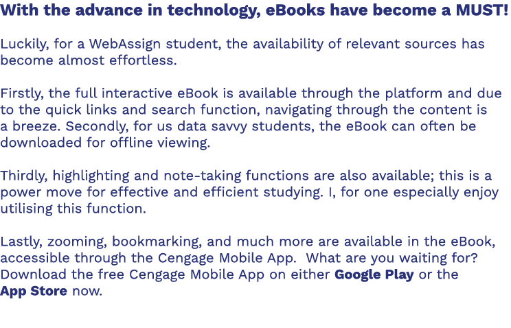 With the advance in technology, eBooks have become a MUST   Luckily, for a WebAssign student, the availability of rel   
