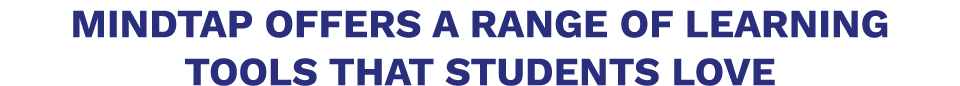 MINDTAP OFFERS A RANGE OF LEARNING TOOLS THAT STUDENTS LOVE