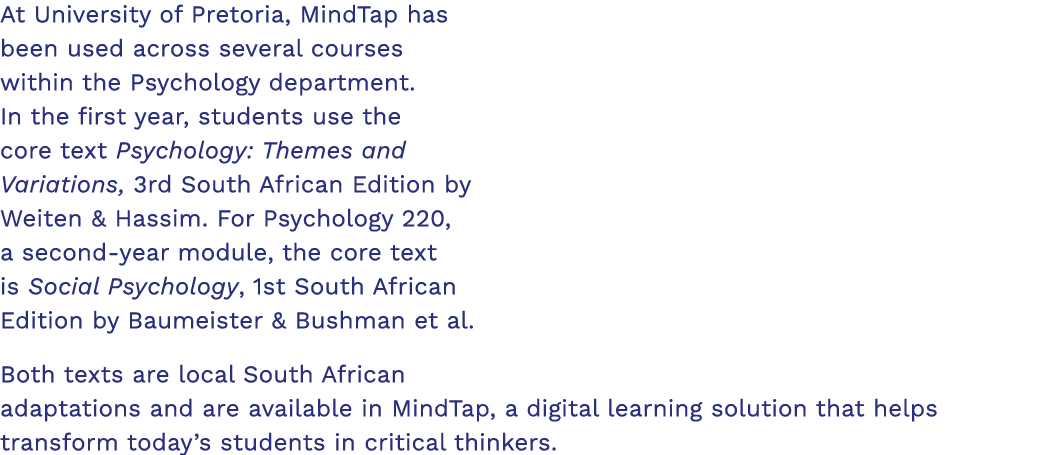 At University of Pretoria, MindTap has been used across several courses within the Psychology department  In the firs   