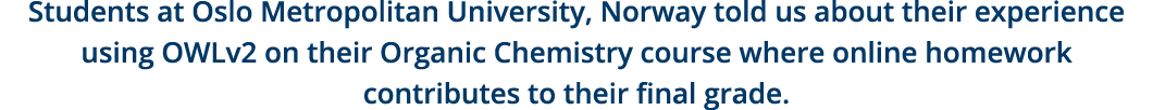Students at Oslo Metropolitan University, Norway told us about their experience using OWLv2 on their Organic Chemistr   
